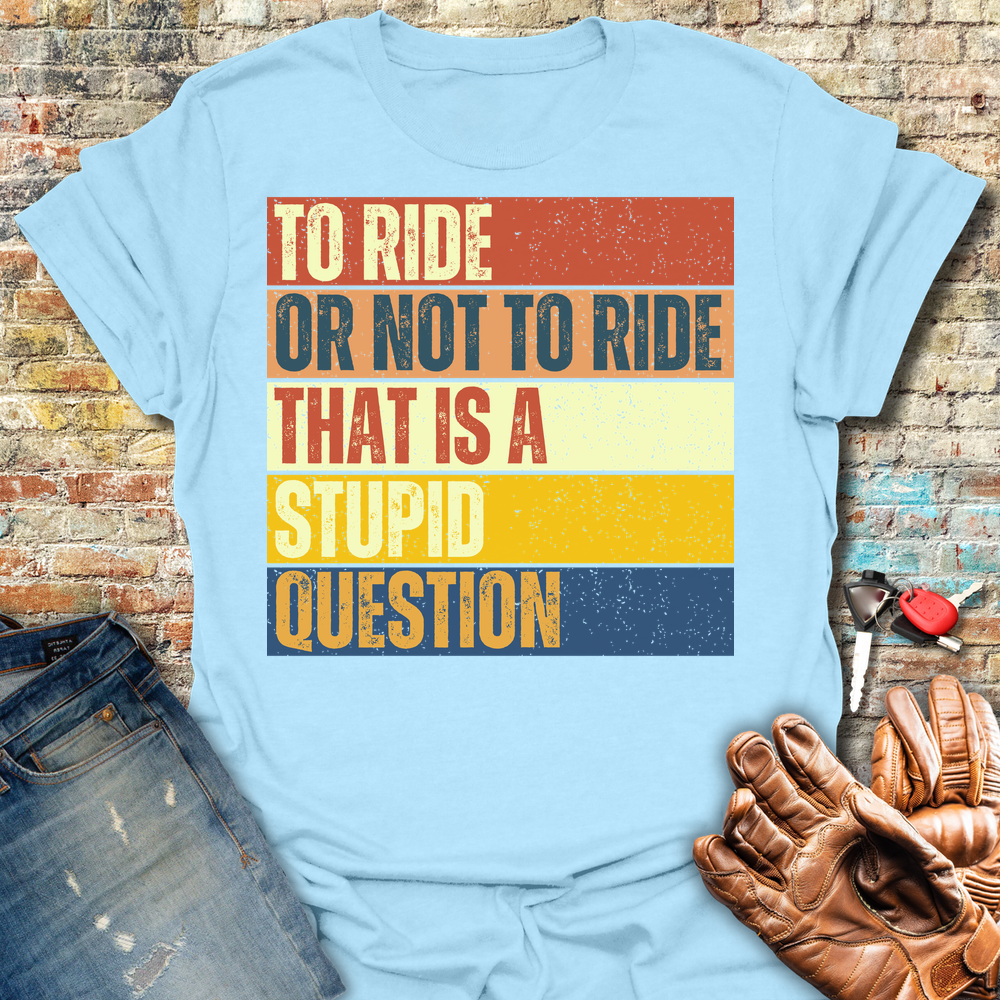To Ride Or Not To Ride T-Shirt